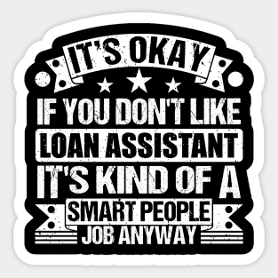 Loan Assistant lover It's Okay If You Don't Like Loan Assistant It's Kind Of A Smart People job Anyway Sticker